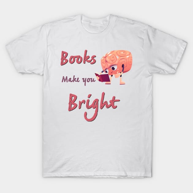 Books Make You Bright T-Shirt by Yourfavshop600